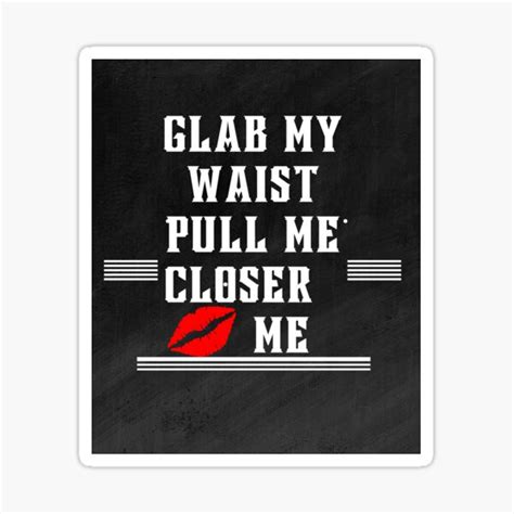 Glab My Waist Pull Me Closer Kiss Me Sticker For Sale By 00pzz Redbubble