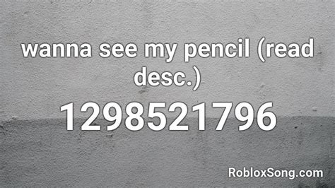 Wanna See My Pencil Read Desc Roblox Id Roblox Music Codes