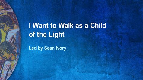 I Want To Walk As A Child Of The Light Youtube