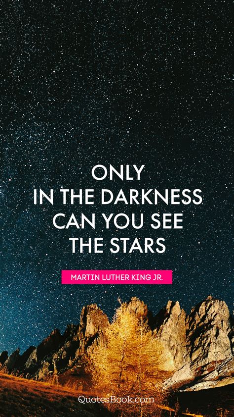 Only In The Darkness Can You See The Stars Quote By Martin Luther