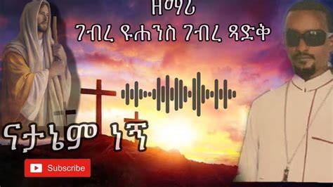 ናታኔም ነኝ Ethiopian Orthodox Mezmur ዘማሪ ገብረ ዩሐንስ ገብረ ጻድቅ Youtube