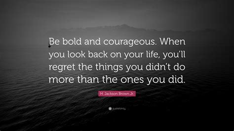 H Jackson Brown Jr Quote Be Bold And Courageous When You Look Back