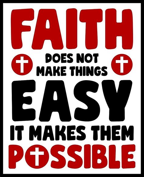 Faith Does Not Make Things Easy It Makes Them Possible By