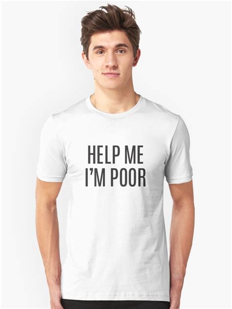 Help Me Im Poor Unisex T Shirt By Pixelly Redbubble
