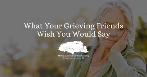 What To Say To Your Grieving Friends Mobile Memorial Gardens Cemetery