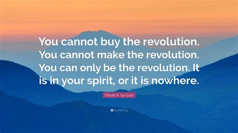 Ursula K Le Guin Quote You Cannot Buy The Revolution You Cannot