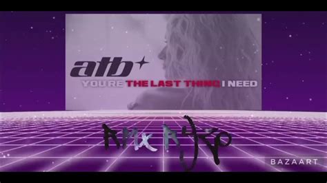 Atb Youre The Last Thing I Need Breakbeat Rmx Youtube