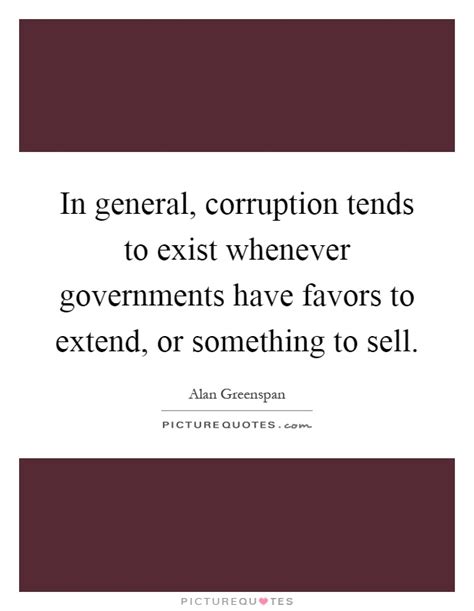 In General Corruption Tends To Exist Whenever Governments Have