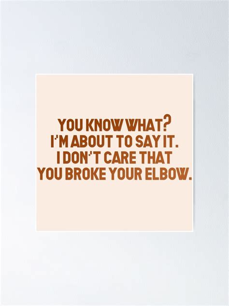 Vine Quote I Dont Care That You Broke Your Elbow Poster By