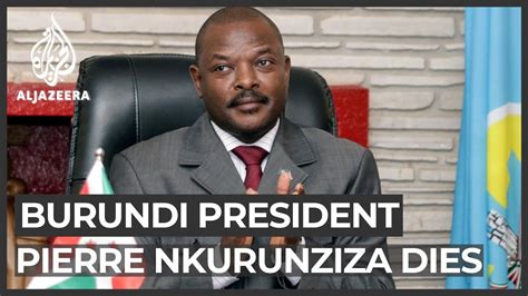 Burundi President Pierre Nkurunziza Dies At 55 Youtube
