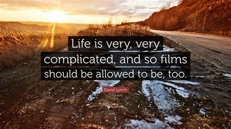 David Lynch Quote Life Is Very Very Complicated And So Films Should