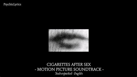 cigarettes after sex motion picture soundtrack traducida al español lyrics youtube