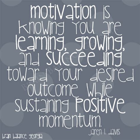 Motivation Is Knowing You Are Learning Growing And Succeeding Toward