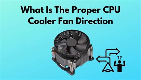 What Is The Proper Cpu Cooler Fan Direction Read This