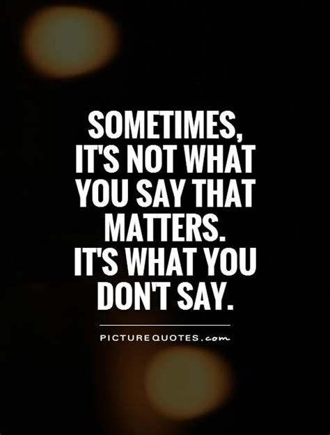 Sometimes Its Not What You Say That Matters Its What You