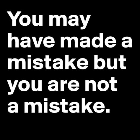 You May Have Made A Mistake But You Are Not A Mistake Post By