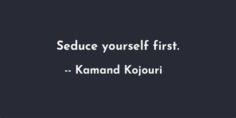 seduce yourself first kamand kojouri be yourself quotes seduce picture quotes