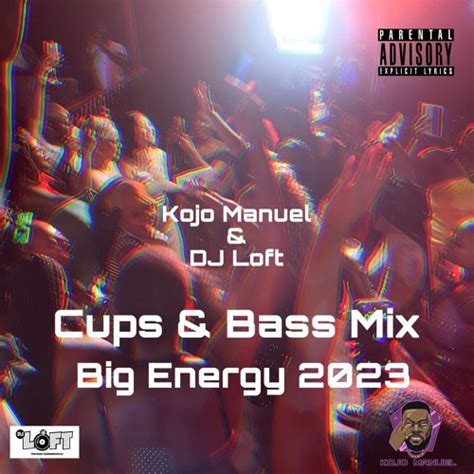 Kojo Manuel And Dj Loft Cups And Bass Mix Big Energy 2023
