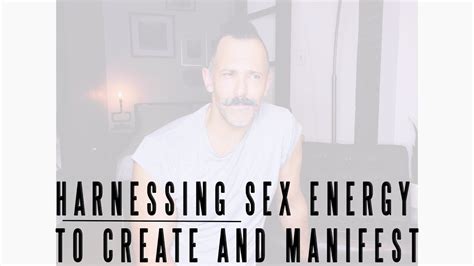 Harnessing Sex Energy To Manifest Things Ive Been Thinking About