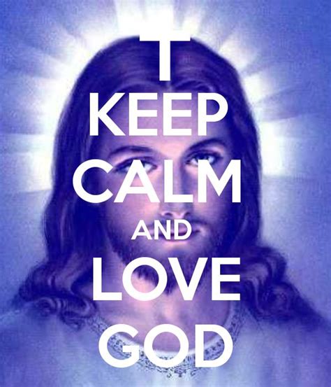 Keep Calm Love Keep Calm And Love God Keep Calm And Carry On Image