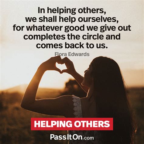 “in Helping Others We Shall Help Ourselves For Whatever Good We Give