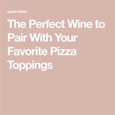 The Perfect Wine To Pair With Your Favorite Pizza Toppings — Vinepair