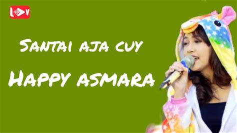 Santai Aja Cuy Happy Asmara Lirik Youtube