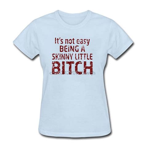 New Fashion It Not Easy Being A Skinny Little Bitch Shirts Women Anti