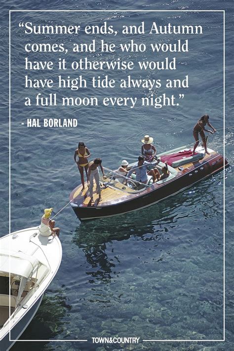 Summer ends, and autumn comes, and he who would have it otherwise would have high tide always and a full moon every night. 33 Summer Quotes to Welcome Warmer Weather | Summer quotes ...