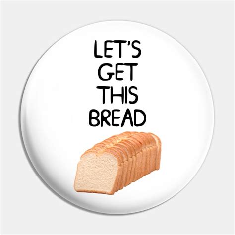 Lets Get This Bread Meme Lets Get This Bread Pin Teepublic
