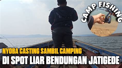 Mancing Jatigede Terbaru Casting Di Spot Liar Jatigede Sampai Bermalam