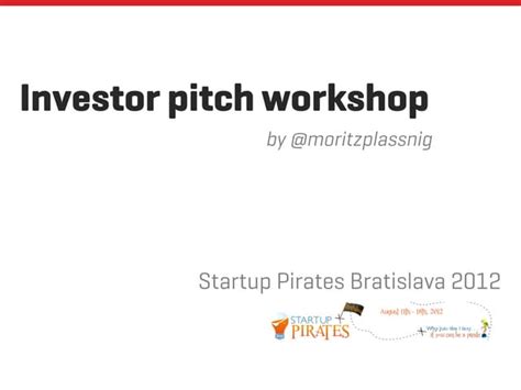 Investor Pitch Workshop Startup Pirates Bratislava 2012 Ppt