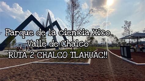 Parque De La Ciencia Xico Ruta Chalco Tlahuac Valle De Chalco Video De Complemento