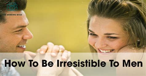 How To Be Irresistible To Men7 Tips For Being Unforgettable