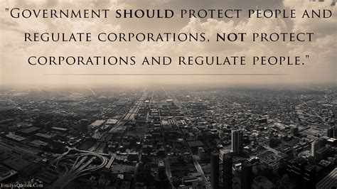 Government should protect people and regulate corporations, not protect ...