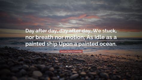Samuel Taylor Coleridge Quote Day After Day Day After Day We Stuck