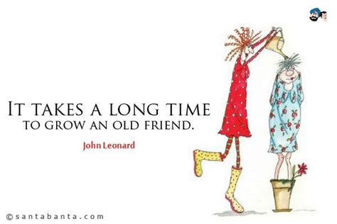 Quotes on meeting old friends after a long time. It takes a long time to grow an old friend. by John ...