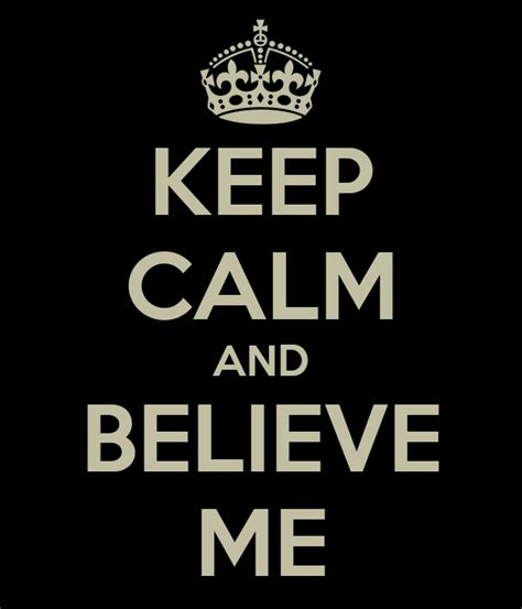 Keep Calm And Believe Me Poster Fwerer Keep Calm O Matic