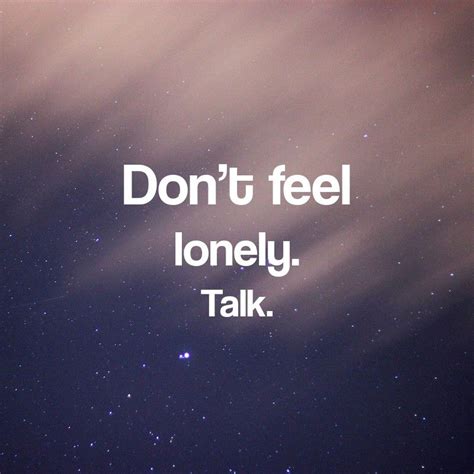 Dont Feel Lonely Talk Feeling Lonely Inspirational Quotes Feelings