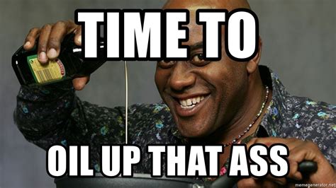 Time To Oil Up That Ass Ainsley Harriott Oil Meme Generator