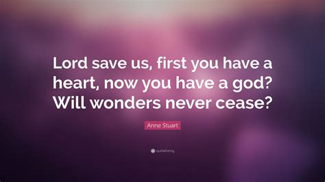 Anne Stuart Quote Lord Save Us First You Have A Heart Now You Have