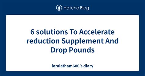 6 Solutions To Accelerate Reduction Supplement And Drop Pounds