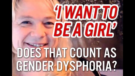 I Want To Be A Girl Is That Really Gender Dysphoria Youtube