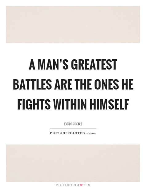 A Mans Greatest Battles Are The Ones He Fights Within Himself