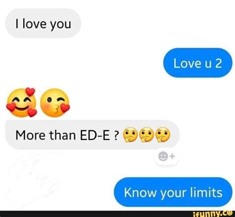 I Love You More Than Ed E Agagg Know Your Limits Popular Memes On