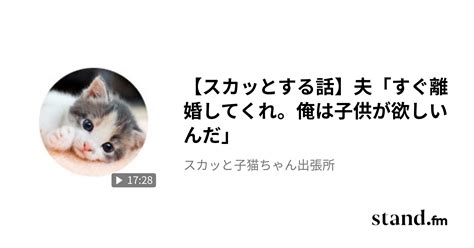 【スカッとする話】夫「すぐ離婚してくれ。俺は子供が欲しいんだ」 スカッと子猫ちゃん出張所 Standfm