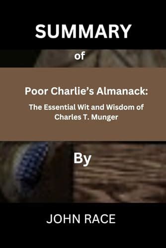 Summary Of Poor Charlies Almanack The Essential Wit And Wisdom Of Charles T Munger By John
