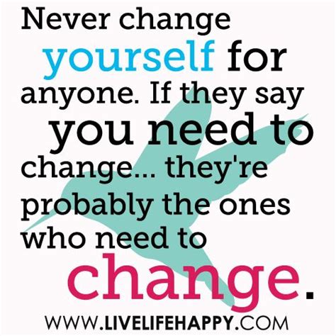 Never Change Yourself For Anyone If They Say You Need To Change