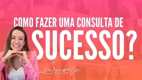 Como Fazer Uma Consulta De Sucesso Youtube