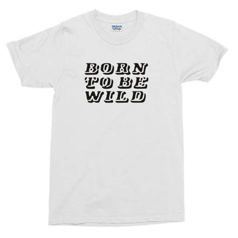 Born To Be Wild T Shirt Rock Various Colour T Shirts S Xxl Etsy Uk